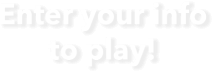 Enter your info to play!