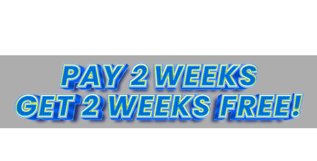 Your deal is on it's way to your inbox! Pay 2 weeks get 2 weeks free! Check your email for your coupon.