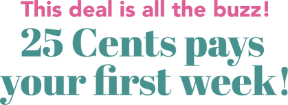 This deal is all the buzz! 25 Cents pays your first week!