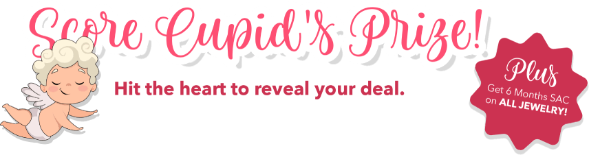 Score Cupid's Prize! Hit the heart to reveal your deal. Plus Get 6 Months SAC on ALL JEWELRY!