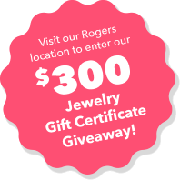 Visit our Rogers location to enter our $300 Jewelry Gift Certificate Giveaway!